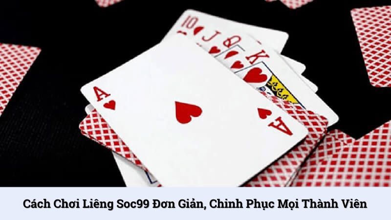 Cách chơi Liêng SOC99 đơn giản, chinh phục mọi thành viên