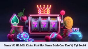 Game nổ hũ mới khám phá slot game đỉnh cao thú vị tại SOC99