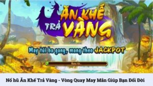 Nổ hũ Ăn Khế Trả Vàng - Vòng quay may mắn giúp bạn đổi đời